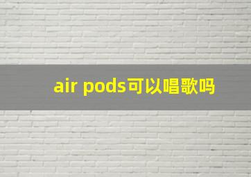 air pods可以唱歌吗